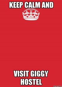 KEEP CALM AND VISIT GIGGY HOSTEL