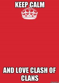 keep calm and love clash of clans