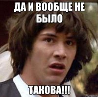 да и вообще не было ТАКОВА!!!