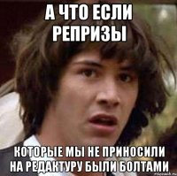 А что если репризы Которые мы не приносили на редактуру были болтами