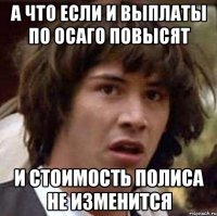 а что если и выплаты по ОСАГО повысят и стоимость полиса не изменится