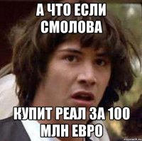 А что если Смолова Купит реал за 100 млн евро