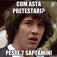 Cum asta pretestari? Peste 2 saptamini