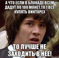 А что если в блокаде всем дадут по 100 монет,то 1 все купять винторез То лучше не заходить в неё!