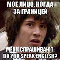 Мое лицо, когда за границей меня спрашивают: Do you speak english?