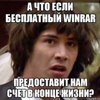 а что если бесплатный WINRAR предоставит нам счет в конце жизни?