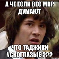 А че если вес мир думают Что Таджики ускоглазые ???