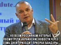  Ко всем россиянам которые посмотрели украинские новости,через семь дней приходит призрак Бандэры