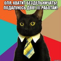 Оля, хватит бездельничать! Подалуюсь ДВВ! ))) Работай! 