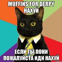 muffins for derpy нахуй если ты пони пожалуйста иди нахуй