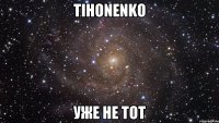 Tihonenko Уже не тот