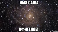 Имя Саша офигеное!!