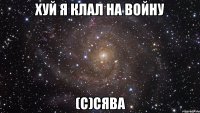 ХУЙ Я КЛАЛ НА ВОЙНУ (с)Сява