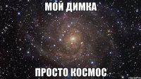 Мой Димка просто космос