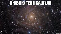 Люблю тебя Сашуля 