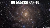 ПО БАБСКИ КАК-ТО 