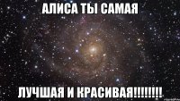 Алиса ты самая Лучшая и красивая!!!!!!!!