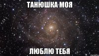 Танюшка моя люблю тебя