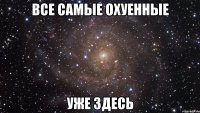 все самые охуенные уже здесь