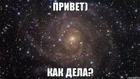 привет) Как дела?