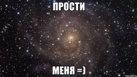 ПРОСТИ МЕНЯ =)