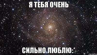 я тебя очень сильно люблю:*