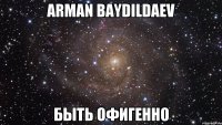 ARMAN BAYDILDAEV Быть офигенно