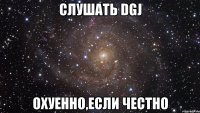 Слушать DGJ охуенно,если честно