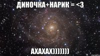 Диночка+Нарик = <3 ахахах)))))))