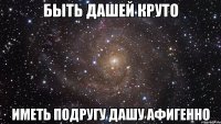 Быть дашей круто Иметь подругу дашу афигенно