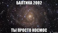 Балтика 2002 ты просто космос