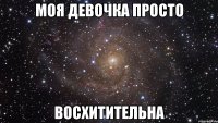 Моя девочка просто Восхитительна