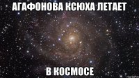 Агафонова Ксюха летает В космосе