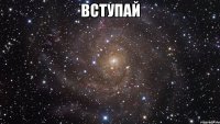 ВСТУПАЙ 