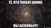 Те, кто любит Аниме Вы ахуенны!!!!