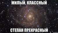 Милый, классный Степан прекрасный