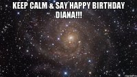 Keep Calm & say Happy Birthday Diana!!! 
