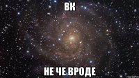 вк не че вроде