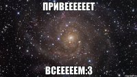 ПРИВЕЕЕЕЕЕТ ВСЕЕЕЕЕМ:3