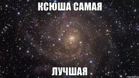 Ксюша самая лучшая