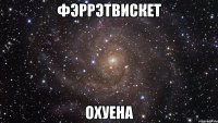 ФэррэтВискет ОХУЕНА