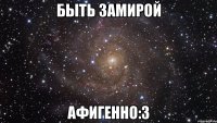 Быть Замирой Афигенно:3