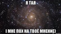 Я Тая і мне пох на твоё мнение)