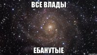 Все Влады Ебанутые