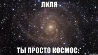 Лиля ты просто космос:*