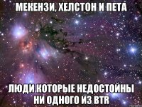 Мекензи, Хелстон и Пета Люди которые недостойны ни одного из BTR