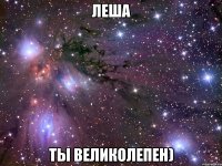 Леша ты великолепен)