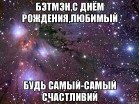 БЭтмЭн,С Днём Рождения,Любимый Будь самый-самый счастливий