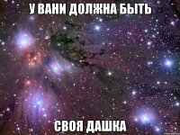 У Вани должна быть своя Дашка