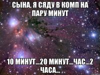 Сына, я сяду в комп на пару минут 10 минут...20 минут...час...2 часа...